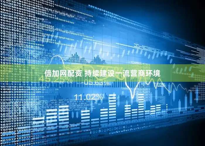 倍加网配资 持续建设一流营商环境